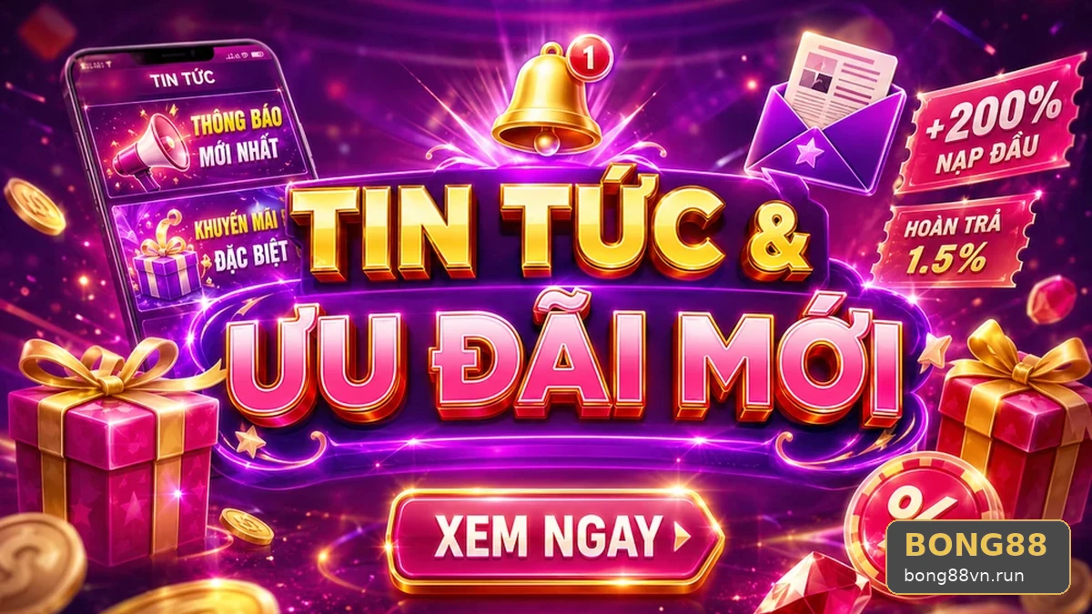 Tưởng mọi tin mới đều áp dụng ngay: Hiểu lầm ưu đãi BONG88