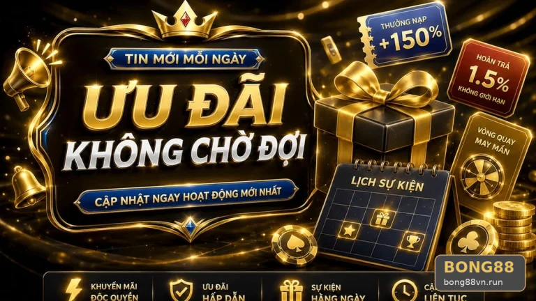 5 điểm nhận diện tin mới và điều kiện khuyến mãi BONG88