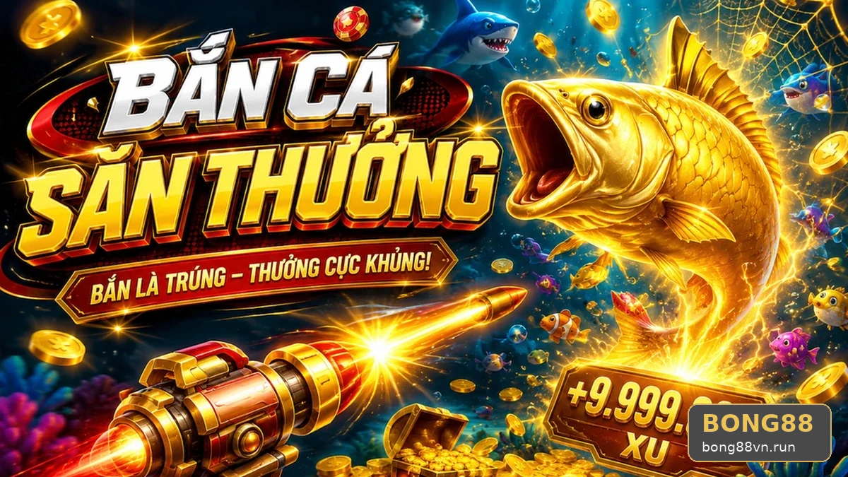 Người Chơi BONG88 Rà Soát Cảnh Nổ Hũ Khi Bắn Cá Săn Thưởng